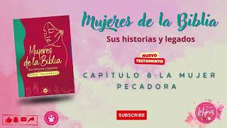 MUJERES DE LA BIBLIA SUS HISTORIAS Y LEGADOS DEL NUEVO TESTAMENTO CAPÍTULO 8 LA MUJER PECADORA [upl. by Anirec285]