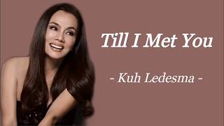 TILL I MET YOU  KUH LEDESMA  AUDIO SONG LYRICS [upl. by Nnarual]