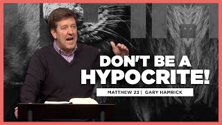 Don’t Be a Hypocrite  Matthew 23  Gary Hamrick [upl. by Robenia490]