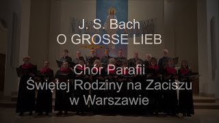 O grosse Lieb  J S Bach  Chór Parafii Świętej Rodziny na Zaciszu [upl. by Yann293]