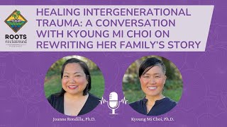 Healing Intergenerational Trauma A Conversation with Kyoung Mi Choi on Rewriting Her Familys Story [upl. by Sarajane]