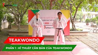 TEAKWONDO PHẦN 1 KỸ THUẬT CĂN BẢN [upl. by Einaled]