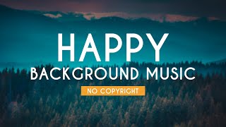 Happy Background Music  Cheerful Music  No Copyright  FREE USE [upl. by Arva]