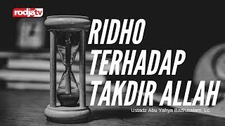 RIDHA TERHADAP TAKDIR ALLAH l Ustadz Abu Yahya Badrusalam Lc [upl. by Rind]