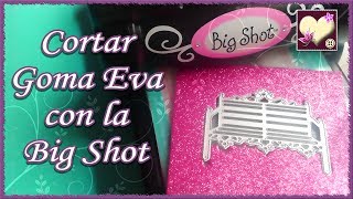 Cómo cortar Goma Eva con la Big Shot [upl. by Moffat]