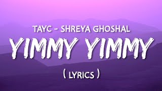 Yimmy Yimmy  Lyrics  Tayc  Shreya Ghoshal  LYRICSIESM lyrics [upl. by Lrigybab]