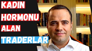 Kadın Hormonu Alan Traderlar [upl. by Einiar]