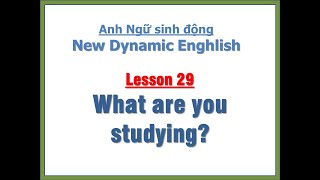 Bài 29 WHAT ARE YOU STUDYING Anh Ngữ Sinh Động  New Dynamic English [upl. by Langston308]