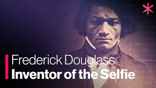 Why Do Selfies Matter Ask Frederick Douglass [upl. by Packton193]