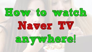 How to watch Naver TV anywhere in the world [upl. by Noonberg540]