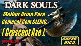 Dark Souls Melhor Arma Para Começar Na Classe CLERIC  Crescent Axe  Super Dica [upl. by Annairoc]