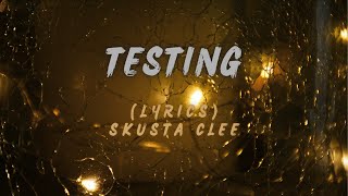 SKUSTA CLEE  TESTING lyrics [upl. by Jerrie]