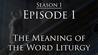 Episode 1  The Meaning of Liturgy [upl. by Acilejna]