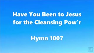 Have You Been to Jesus for the Cleansing Pow’r – Hymn 1007 [upl. by Gargan]