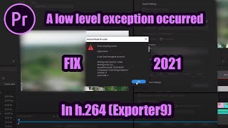 A lowlevel exception occurred in h264  Exporter 9  Adobe Premiere Pro Fix 2021 [upl. by Sosthenna]