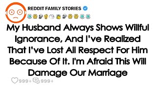 My Husband Always Shows Willful Ignorance And I’ve Realized That I’ve  Reddit Family Stories [upl. by Mckenzie438]