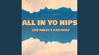 All IN YO HIPS feat DJFLYKIDD [upl. by Stearns]