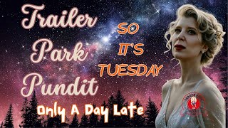 Trailer Park Pundit  So Its Tuesday  20240730 [upl. by Pacorro929]