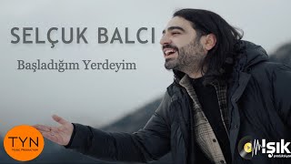 Selçuk Balcı  Başladığım Yerdeyim [upl. by Decamp215]