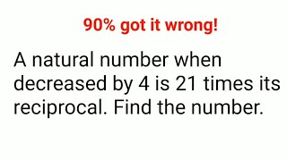 A natural number when decreased by 4 is 21 times its reciprocal Find the number 90 got it wrong [upl. by Imij]