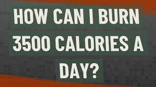 How can I burn 3500 calories a day [upl. by Thorny744]