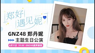 GNZ48 郑丹妮《郑好遇见妮》主题生日公演 11062022 1900） [upl. by Papp148]