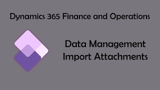 Dynamics 365 Finance and Operations  Import Files or Attachments using Data management [upl. by Capriola]