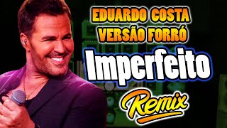 Eduardo Costa  Imperfeito  VERSÃO FORRÓ REMIX [upl. by Radnaxela]