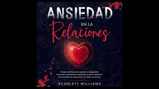 Ansiedad en las Relaciones Audiolibro 🎧 de Scarlett Williams [upl. by Rapsac]