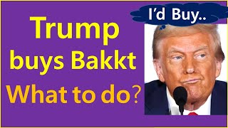 Trump buys Bakkt now What to do now [upl. by Hirst]