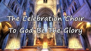 The Celebration Choir  To God Be The Glory with lyrics [upl. by Taggart]