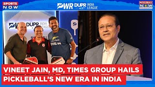 Vineet Jain Times Group MD Sets Ambitious Vision for Pickleball’s Growth in India [upl. by Ztnarf]