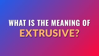 What is the meaning of Extrusive [upl. by Darooge69]