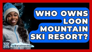 Who Owns Loon Mountain Ski Resort  The Winter Sport Xpert [upl. by Iridissa]