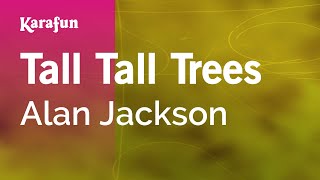 Tall Tall Trees  Alan Jackson  Karaoke Version  KaraFun [upl. by Bronnie]