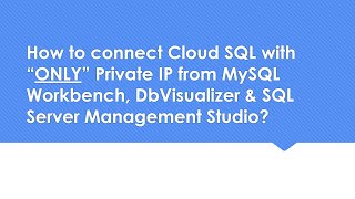 How to connect Cloud SQL with Private IP from MySQL Workbench DbVisualizer SQL Server Mgmt Studio [upl. by Bertero]