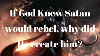 If God knew Satan would rebel why did He create him [upl. by Einalam]