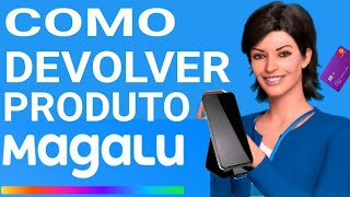 COMO DEVOLVER PRODUTO NO MAGAZINE LUIZA MAGALU [upl. by Rimaj]