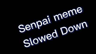 Senpai meme slowed [upl. by Llenram]