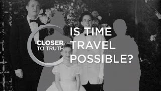 Is Time Travel Possible  Episode 206  Closer To Truth [upl. by Moyna687]