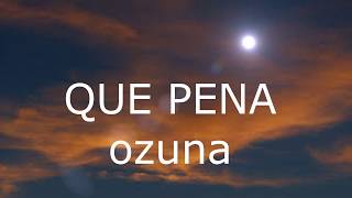 QUE PENA  OZUNA LETRA YOUTUBE OFFICIAL AUDIO [upl. by Capriola508]