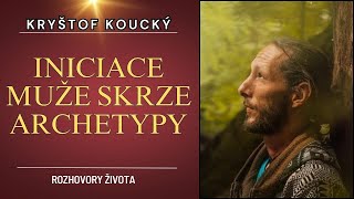 Kryštof Koucký  INICIACE MUŽE SKRZE ARCHETYPY [upl. by Hirsh]