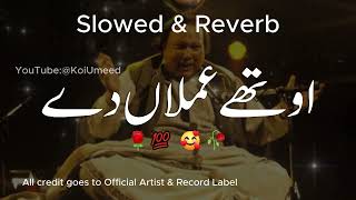 Othe Amlan de Hone ne Navede Nusrat Fateh Ali Khan NFAK  Slowed  Reverb  Koi Umeed [upl. by Winshell950]