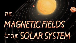 The Magnetic Fields of the Solar System [upl. by Maggi]