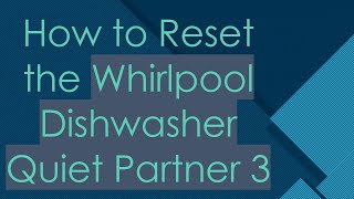 How to Reset the Whirlpool Dishwasher Quiet Partner 3 [upl. by Nabi]