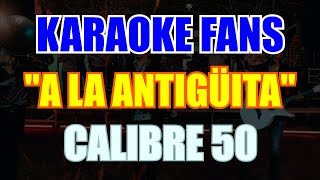 KARAOKE  A LA ANTIGÜITA  CALIBRE 50 [upl. by Peltier564]