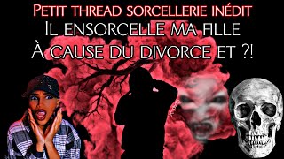 Thread Sorcellerie  Il ensorcelle ma fille à cause du divorce et [upl. by Atteirneh859]