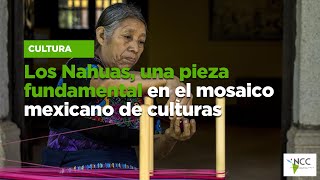 Los Nahuas una pieza fundamental en el mosaico mexicano de culturas [upl. by Nosneb]