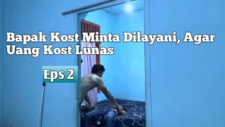 Episode 2  Tak Mampu Bayar Tunggakan Sewa Kost Bapak Kost Minta Dilayani [upl. by Alleacim]