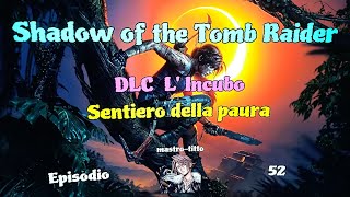 Shadow of the Tomb Raider Ep 52 DLC L Incubo Sentiero della paura Videoguida 100 [upl. by Hekker817]